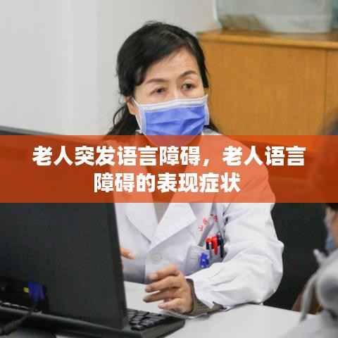 老人突发语言障碍,老人语言障碍的表现症状