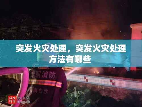 突发火灾处理,突发火灾处理方法有哪些