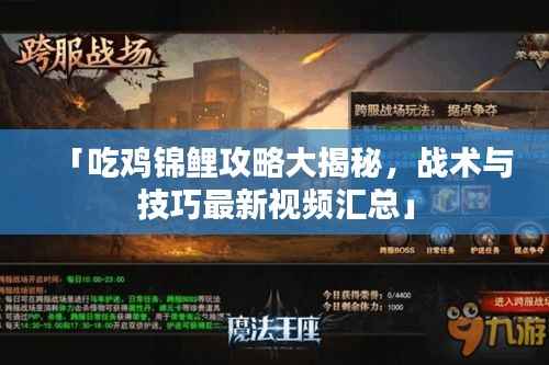 「吃鸡锦鲤攻略大揭秘,战术与技巧最新视频汇总」
