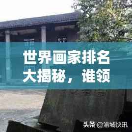 世界画家排名大揭秘,谁领风骚,谁独占鳌头?