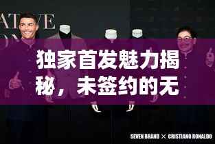 独家首发魅力揭秘,未签约的无限吸引力!