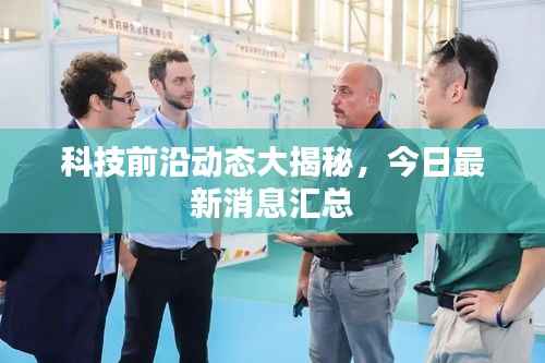 科技前沿动态大揭秘,今日最新消息汇总