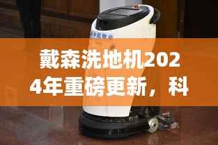 戴森洗地机2024年重磅更新,科技与清洁的革命性融合