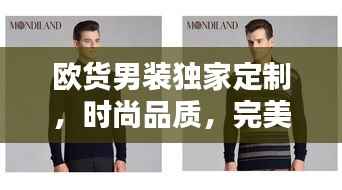 欧货男装独家定制,时尚品质,完美融合风采