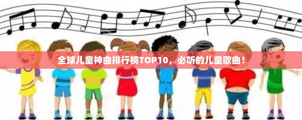 全球儿童神曲排行榜TOP10,必听的儿童歌曲!