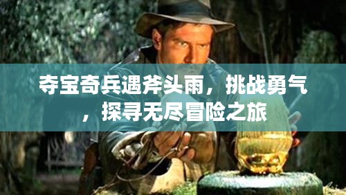 夺宝奇兵遇斧头雨,挑战勇气,探寻无尽冒险之旅