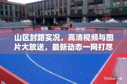 山区封路实况,高清视频与图片大放送,最新动态一网打尽