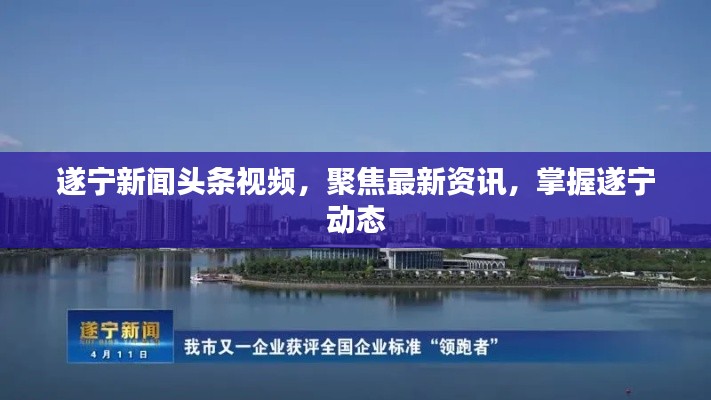 遂宁新闻头条视频,聚焦最新资讯,掌握遂宁动态