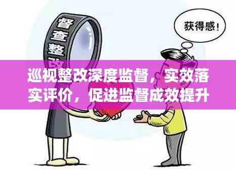 巡视整改深度监督,实效落实评价,促进监督成效提升