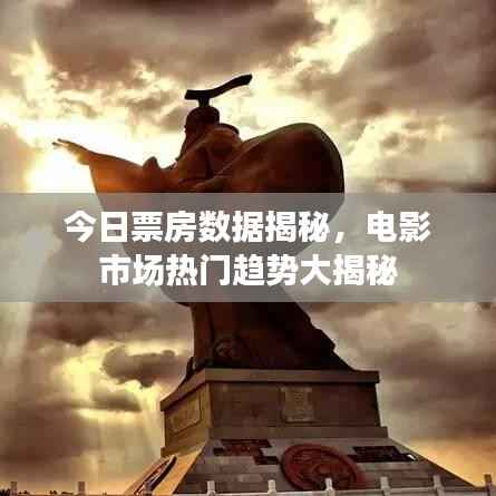 今日票房数据揭秘,电影市场热门趋势大揭秘