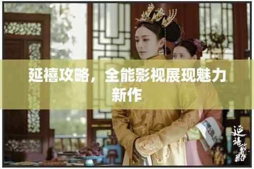 延禧攻略,全能影视展现魅力新作