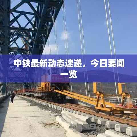 中铁最新动态速递,今日要闻一览