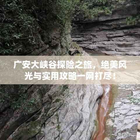 广安大峡谷探险之旅,绝美风光与实用攻略一网打尽!