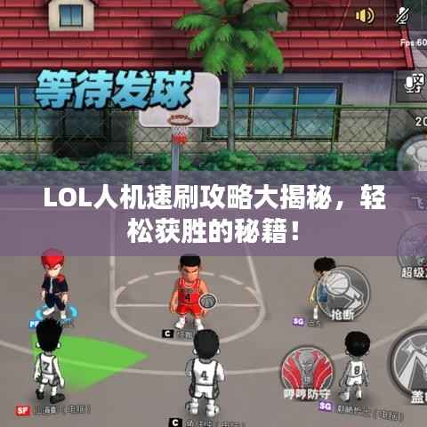 LOL人机速刷攻略大揭秘,轻松获胜的秘籍!