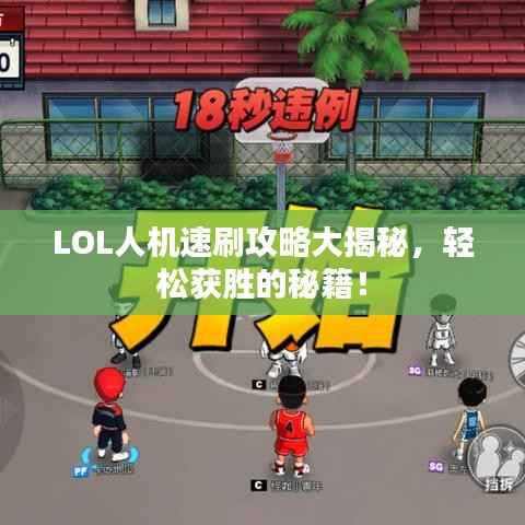 LOL人机速刷攻略大揭秘,轻松获胜的秘籍!