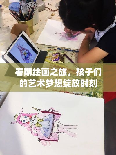 暑期绘画之旅,孩子们的艺术梦想绽放时刻