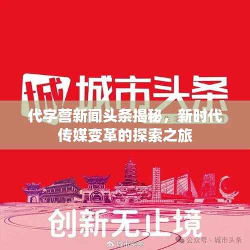 代字营新闻头条揭秘,新时代传媒变革的探索之旅