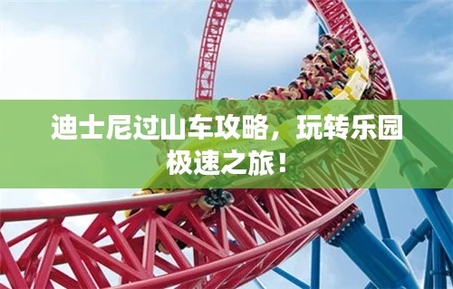 迪士尼过山车攻略,玩转乐园极速之旅!