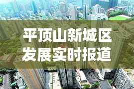 平顶山新城区发展实时报道,新城新闻头条网展现瞩目成果