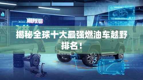 揭秘全球十大最强燃油车越野排名!