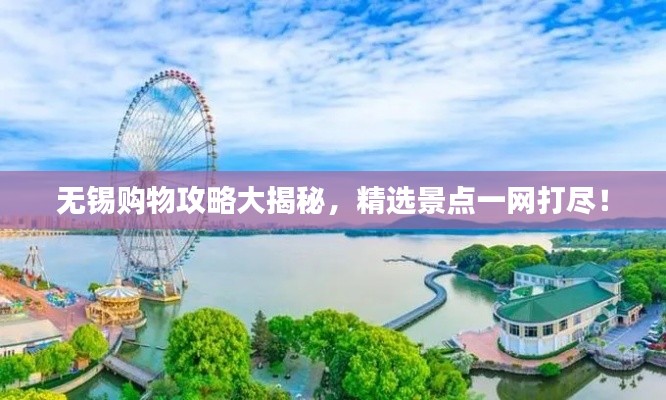 无锡购物攻略大揭秘,精选景点一网打尽!