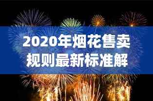 2020年烟花售卖规则最新标准解读
