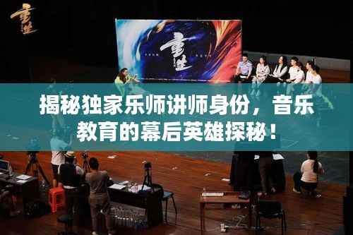 揭秘独家乐师讲师身份,音乐教育的幕后英雄探秘!