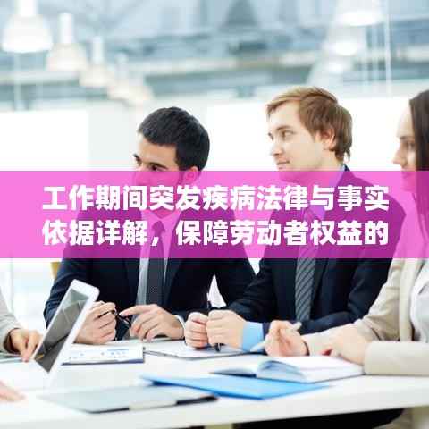 工作期间突发疾病法律与事实依据详解,保障劳动者权益的关键证明!