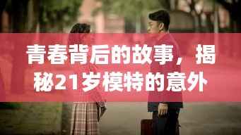 青春背后的故事,揭秘21岁模特的意外人生