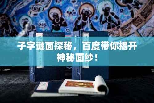 子字谜面探秘,百度带你揭开神秘面纱!