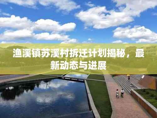渔溪镇苏溪村拆迁计划揭秘,最新动态与进展