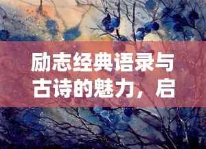 励志经典语录与古诗的魅力,启迪心灵的智慧光芒