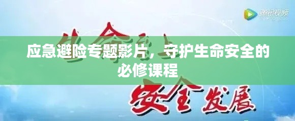应急避险专题影片,守护生命安全的必修课程