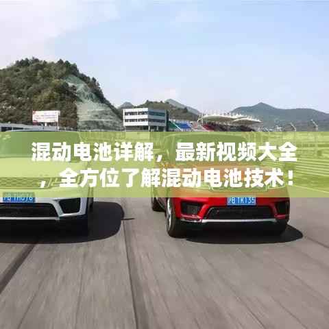 混动电池详解,最新视频大全,全方位了解混动电池技术!