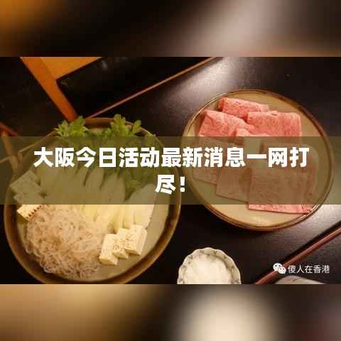 大阪今日活动最新消息一网打尽!