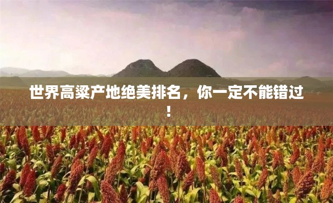 世界高粱产地绝美排名,你一定不能错过!