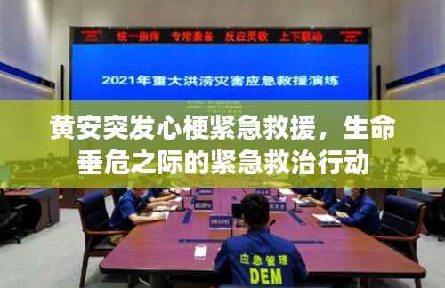黄安突发心梗紧急救援,生命垂危之际的紧急救治行动