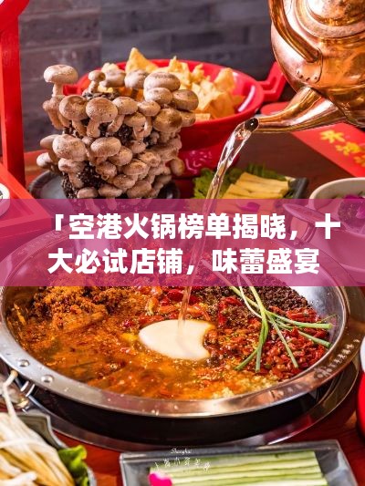 「空港火锅榜单揭晓,十大必试店铺,味蕾盛宴不容错过!」