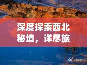 深度探索西北秘境,详尽旅游攻略全解析