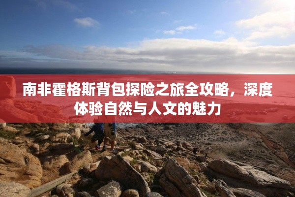 南非霍格斯背包探险之旅全攻略,深度体验自然与人文的魅力