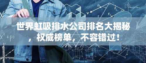 世界虹吸排水公司排名大揭秘,权威榜单,不容错过!