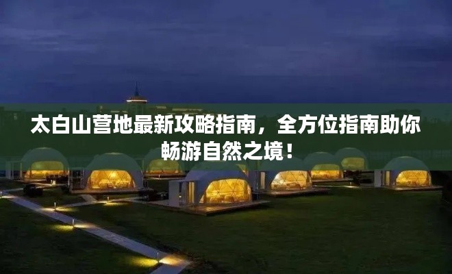太白山营地最新攻略指南,全方位指南助你畅游自然之境!