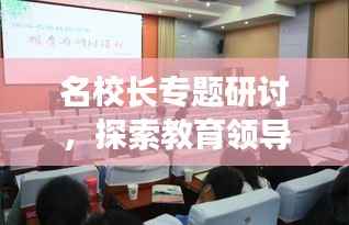 名校长专题研讨,探索教育领导力,洞悉未来教育趋势新动向