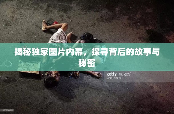 揭秘独家图片内幕,探寻背后的故事与秘密