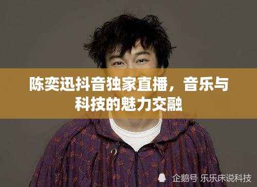 陈奕迅抖音独家直播,音乐与科技的魅力交融
