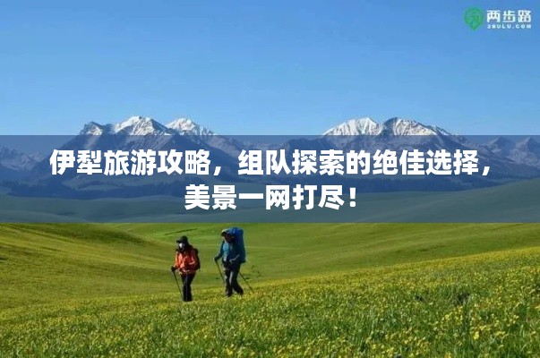 伊犁旅游攻略,组队探索的绝佳选择,美景一网打尽!