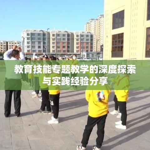 教育技能专题教学的深度探索与实践经验分享