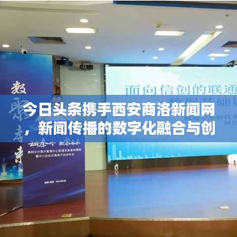 今日头条携手西安商洛新闻网,新闻传播的数字化融合与创新探索