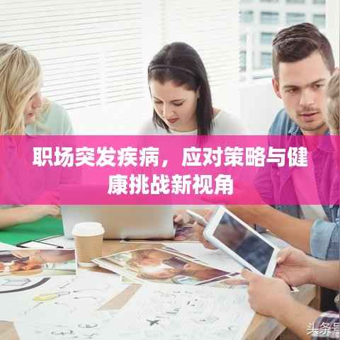 职场突发疾病,应对策略与健康挑战新视角
