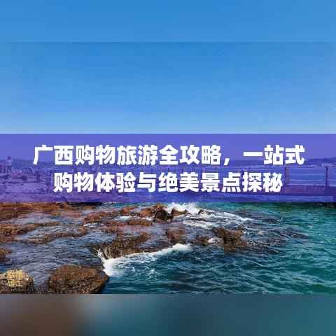 广西购物旅游全攻略,一站式购物体验与绝美景点探秘